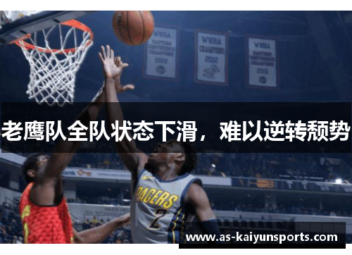 老鹰队全队状态下滑，难以逆转颓势