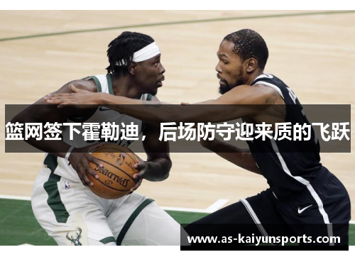 篮网签下霍勒迪，后场防守迎来质的飞跃